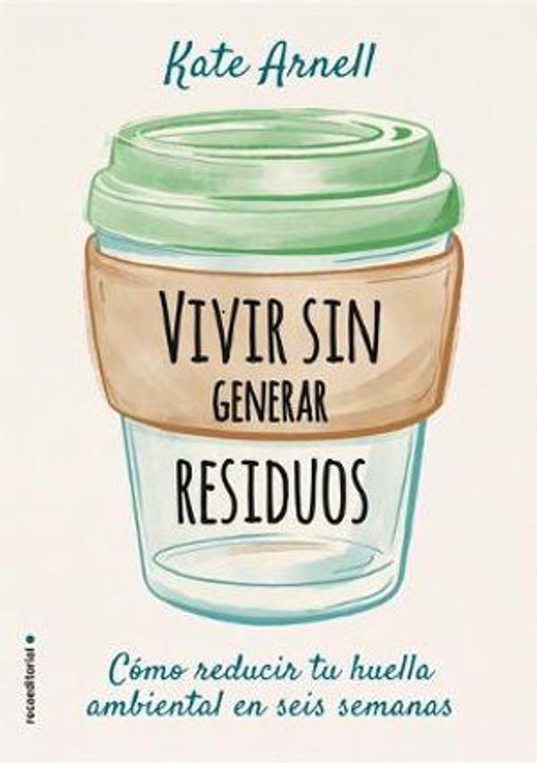 Cover Art for 9788417968069, Vivir sin generar residuos: Cómo reducir tu huella ambiental es seis semanas (Spanish Edition) by Kate Arnell