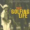 Cover Art for 9780802142757, This Golfing Life by Michael Bamberger