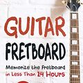 Cover Art for 9781987584554, Guitar Fretboard: Memorize The Fretboard In Less Than 24 Hours: 35+ Tips And Exercises Included by Guitar Head