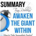 Cover Art for 9781530423279, Tony Robbins' Awaken the Giant Within Summary: How to Take Immediate Control of Your Mental, Emotional, Physical and Financial Destiny! by Ant Hive Media