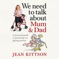Cover Art for 9781743538890, We Need to Talk About Mum & Dad: A practical guide to parenting our ageing parents by Jean Kittson