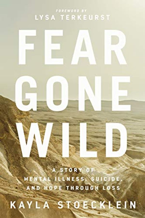 Cover Art for B081MV77CS, Fear Gone Wild: A Story of Mental Illness, Suicide, and Hope Through Loss by Kayla Stoecklein