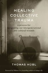 Cover Art for 9781649630544, Healing Collective Trauma: A Process for Integrating Our Intergenerational and Cultural Wounds by Hübl, Thomas, Julie Jordan Avritt