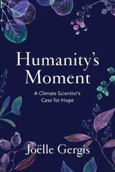 Cover Art for 9781642832846, Humanity's Moment: A Climate Scientist's Case for Hope by Joëlle Gergis