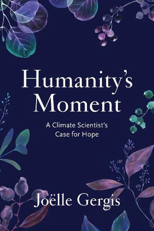 Cover Art for 9781642832846, Humanity's Moment: A Climate Scientist's Case for Hope by Joëlle Gergis