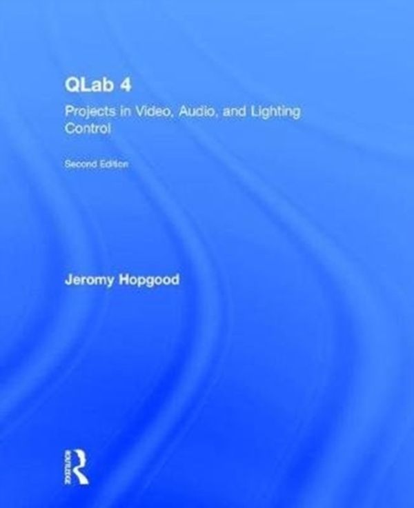 Cover Art for 9781138036406, QLab 4Projects in Video, Audio, and Lighting Control by Jeromy Hopgood