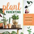 Cover Art for B07GNWGFG5, Plant Parenting: Easy Ways to Make More Houseplants, Vegetables, and Flowers by Leslie F. Halleck