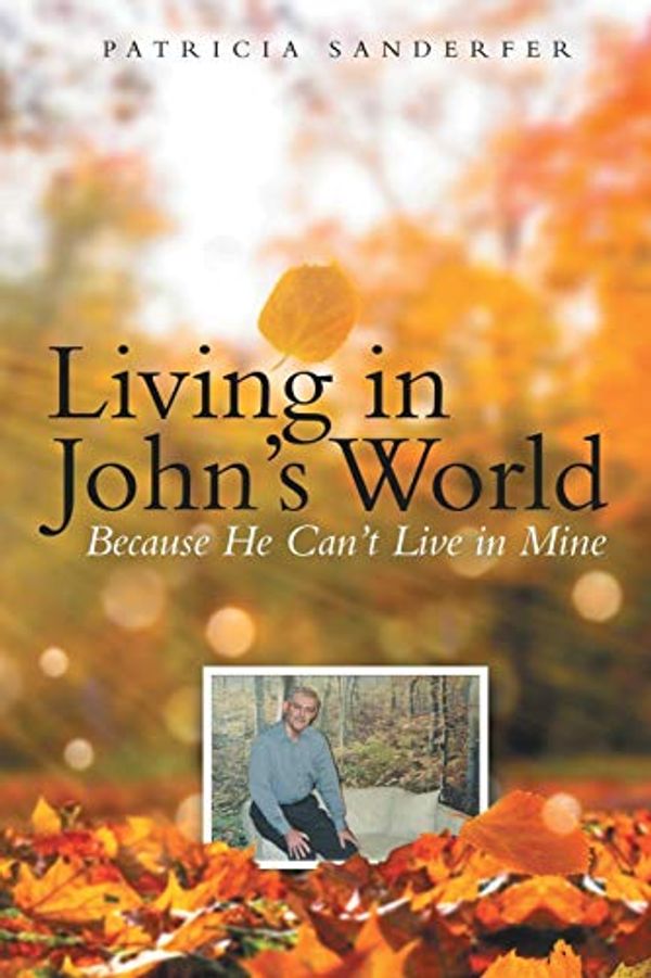 Cover Art for 9781480874299, Living in John's World: Because He Can't Live in Mine by Patricia Sanderfer