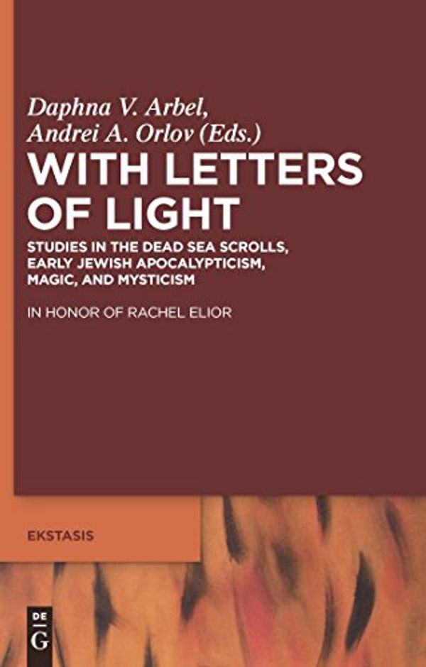 Cover Art for B01N37QE0L, With Letters of Light: Studies in the Dead Sea Scrolls, Early Jewish Apocalypticism, Magic, and Mysticism in Honor of Rachel Elior (Ekstasis: Religious ... from Antiquity to the Middle Ages Book 2) by 