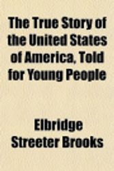 Cover Art for 9781153195249, The True Story of the United States of America, Told for Young People by Elbridge Streeter Brooks
