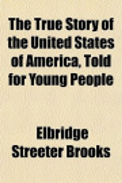 Cover Art for 9781153195249, The True Story of the United States of America, Told for Young People by Elbridge Streeter Brooks