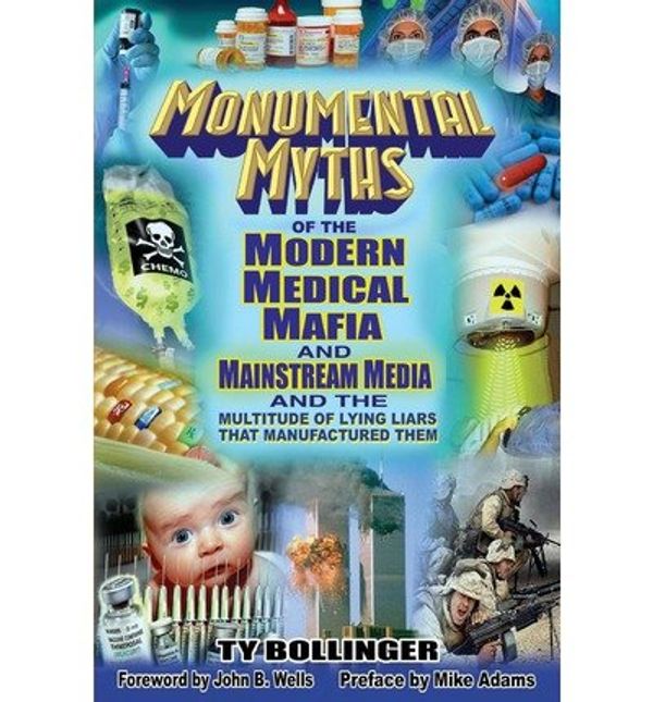Cover Art for B00XX6ZZDK, [(Monumental Myths of the Modern Medical Mafia and Mainstream Media and the Multitude of Lying Liars That Manufactured Them)] [Author: Ty M Bollinger] published on (November, 2013) by Ty M. Bollinger