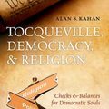 Cover Art for 9780199681150, Tocqueville, Democracy, and Religion: Checks and Balances for Democratic Souls by Alan S. Kahan