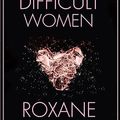 Cover Art for 0001472152778, Difficult Women by Roxane Gay