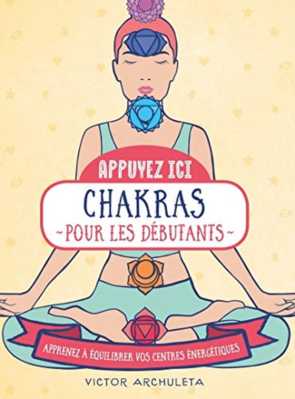 Cover Art for 9782412052082, Chakras pour les débutants - Apprenez à équilibrer vos centre energétiques (French Edition) by Victor Archuleta