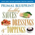 Cover Art for 9780984755165, Primal Blueprint Healthy Sauces, Dressings and Toppings by Mark Sisson