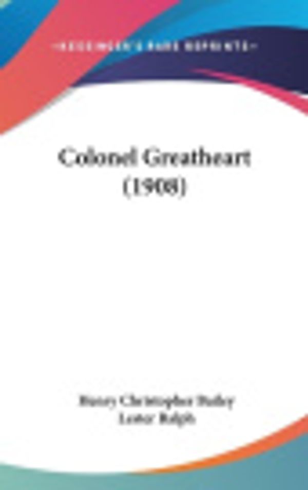 Cover Art for 9781436666978, Colonel Greatheart (1908) by Henry Christopher Bailey