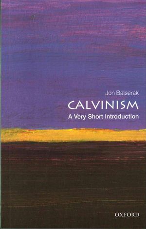 Cover Art for 9780198753711, Calvinism: A Very Short Introduction (Very Short Introductions) by Jon Balserak