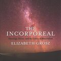 Cover Art for 9780231181631, The Incorporeal: Ontology, Ethics, and the Limits of Materialism by Elizabeth Grosz
