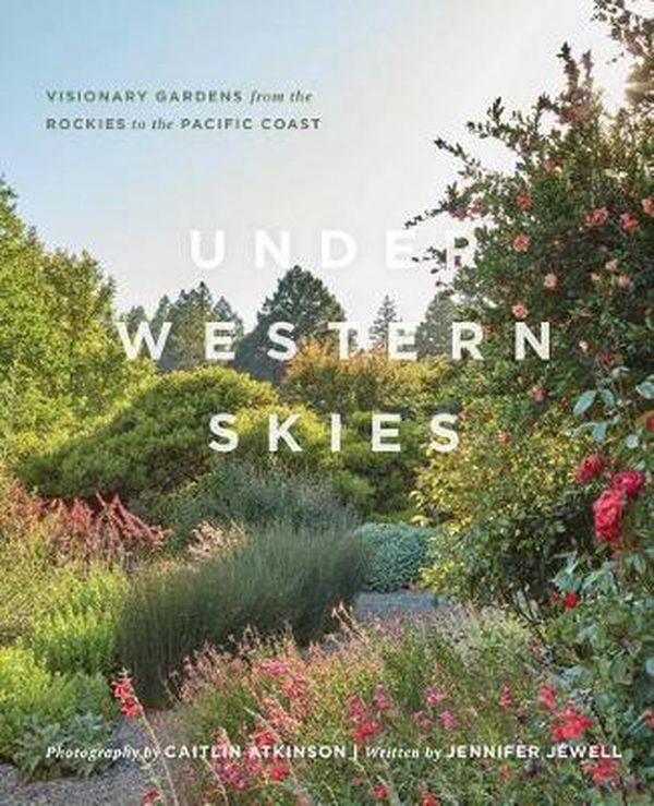 Cover Art for 9781604699999, Under Western Skies: Visionary Gardens from the Rocky Mountains to the Pacific Coast by Jennifer Jewell