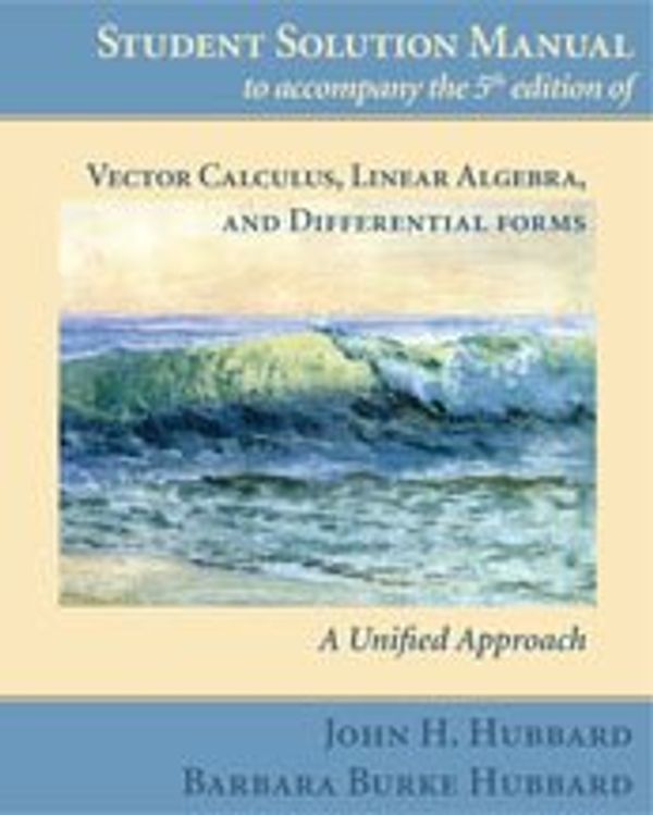 Cover Art for 9780971576698, Student Solution Manual for 5th edition of Vector Calculus, Linear Algebra, and Differential Forms: A Unified Approach by John Hubbard and Barbara Burke Hubbard