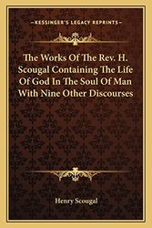 Cover Art for 9781163095874, The Works of the REV. H. Scougal Containing the Life of God in the Soul of Man with Nine Other Discourses by Henry Scougal