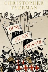 Cover Art for 9781846144776, How to Plan a Crusade by Christopher Tyerman