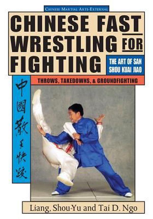 Cover Art for 9781886969490, Chinese Fast Wrestling for Fighting: The Art of San Shou Kuai Jiao Throws, Takedowns, & Ground-Fighting by Shou-Yu Liang, Tai Ngo
