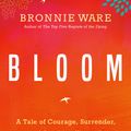 Cover Art for 9781401951771, BloomA Tale of Courage, Surrender, and Breaking Thro... by Bronnie Ware