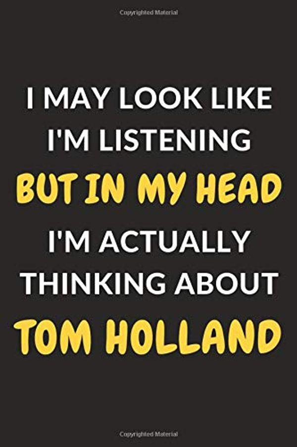 Cover Art for 9781679218422, I May Look Like I'm Listening But In My Head I'm Actually Thinking About Tom Holland: Tom Holland Journal Notebook to Write Down Things, Take Notes, ... or Keep Track of Habits (6" x 9" - 120 Pages) by Xim Journals