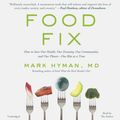 Cover Art for 9781549175800, Food Fix: How to Save Our Health, Our Economy, Our Communities, and Our Planet--one Bite at a Time by Hyman MD, Dr. Mark