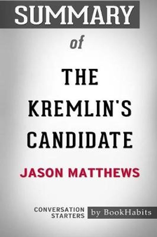 Cover Art for 9781388818876, Summary of the Kremlin's Candidate by Jason Matthews: Conversation Starters by Bookhabits