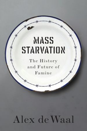 Cover Art for 9781509524679, Mass Starvation: The History and Future of Famine by Alex de Waal