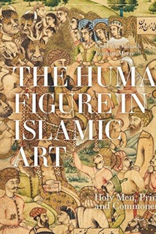 Cover Art for 9788792949967, The Human Figure In Islamic Art by Kjeld Von Folsach, Joachim Meyer