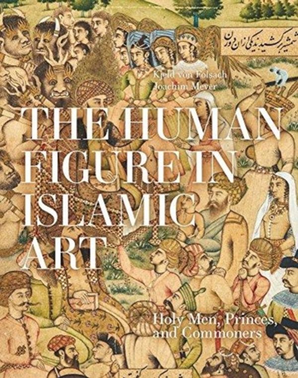 Cover Art for 9788792949967, The Human Figure In Islamic Art by Kjeld Von Folsach, Joachim Meyer