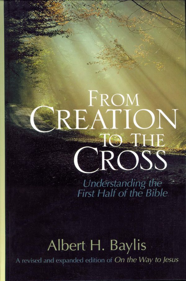 Cover Art for 9780310872405, From Creation To The Cross: Understanding The First Half Of The Bible by Albert H. Baylis