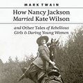Cover Art for 9780803294424, How Nancy Jackson Married Kate Wilson and Other Tales of Rebellious Girls and Daring Young Women by Mark Twain