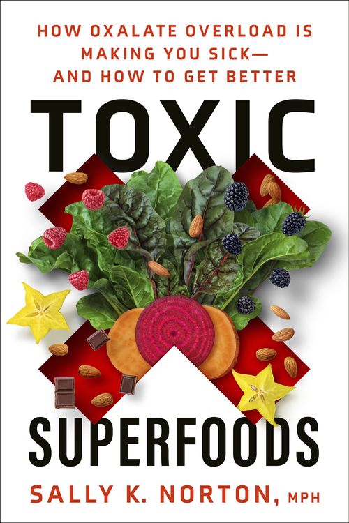 Cover Art for 9780593139585, Toxic Superfoods: How Oxalate Overload Is Making You Sick--and How to Get Better by Sally K. Norton, MPH