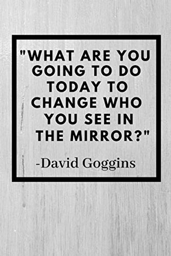 Cover Art for 9781099872273, "What Are You Going To Do Today To Change Who You See In The Mirror?": David Goggins Inspirational Quote  Notebook / Journal / Gift / Diary 120 Lined Pages (6" x 9") Medium Portable Size by Scopettah Books