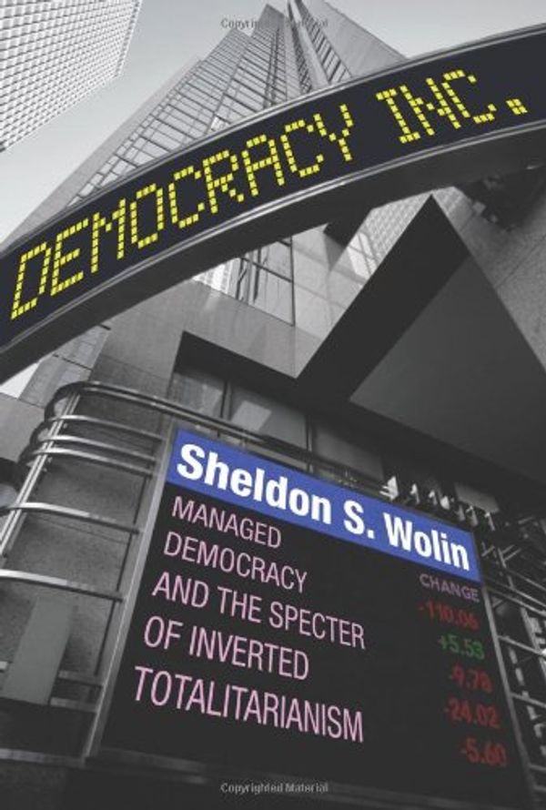 Cover Art for 9780691135663, Democracy Incorporated: Managed Democracy and the Specter of Inverted Totalitarianism by Sheldon S. Wolin