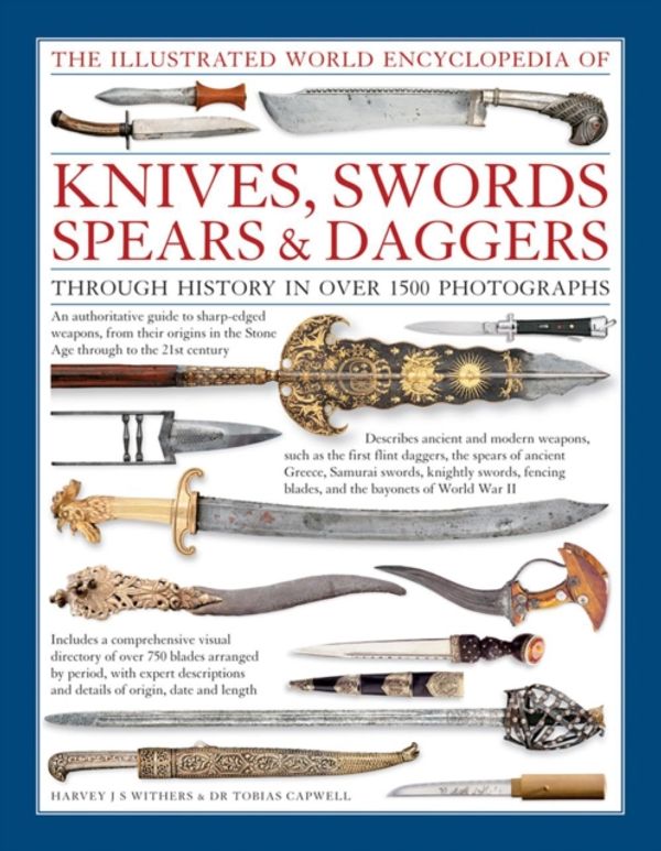 Cover Art for 9780754831952, The Illustrated World Encyclopedia of Knives, Swords, Spears & DaggersThrough History in Over 1500 Photographs by Harvey J.s. Withers, Tobias Capwell