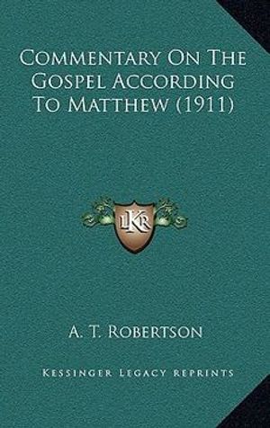 Cover Art for 9781164762829, Commentary on the Gospel According to Matthew (1911) by A T Robertson