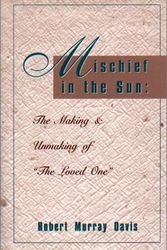 Cover Art for 9780878754946, Mischief in the Sun: The Making and Unmaking of the Loved One by Robert Murray Davis