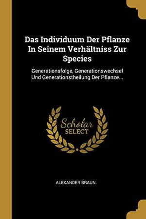 Cover Art for 9780274788910, Das Individuum Der Pflanze in Seinem Verh ltniss Zur Species by Alexander Braun