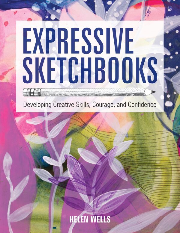 Cover Art for 9781631598357, Expressive Sketchbooks: Developing Creative Skills, Courage, and Confidence by Helen Wells