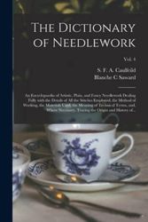 Cover Art for 9781013457463, The Dictionary of Needlework: an Encyclopaedia of Artistic, Plain, and Fancy Needlework Dealing Fully With the Details of All the Stitches Employed, ... Terms, and, Where Necessary,...; Vol. by Blanche C. Saward
