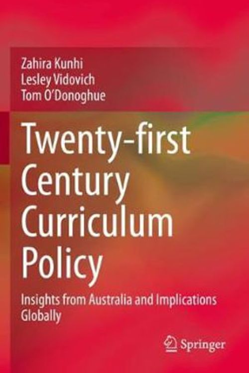 Cover Art for 9783030614577, Twenty-first Century Curriculum Policy: Insights from Australia and Implications Globally by Zahira Kunhi, Lesley Vidovich, O'Donoghue, Tom