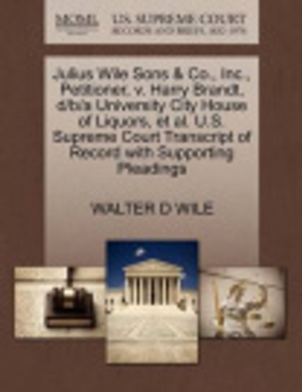 Cover Art for 9781270459149, Julius Wile Sons & Co., Inc., Petitioner, V. Harry Brandt, D/B/A University City House of Liquors, et al. U.S. Supreme Court Transcript of Record with Supporting Pleadings by Walter D Wile