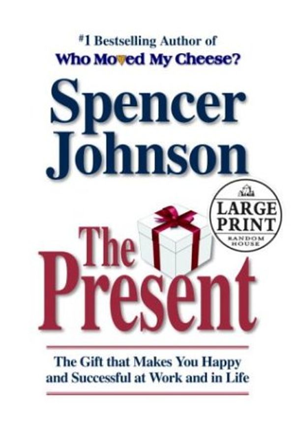 Cover Art for 9780375433405, The Present: Enjoying Your Work and Life in Changing Times (Random House Large Print) by Spencer Johnson