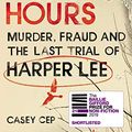 Cover Art for B07H9N58R4, Furious Hours: Murder, Fraud and the Last Trial of Harper Lee by Casey Cep